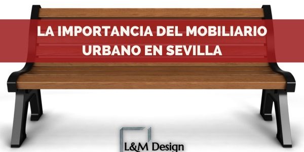 La importancia del mobiliario urbano en Sevilla