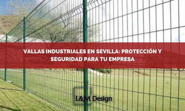 Vallas industriales en Sevilla: protección y seguridad para tu empresa