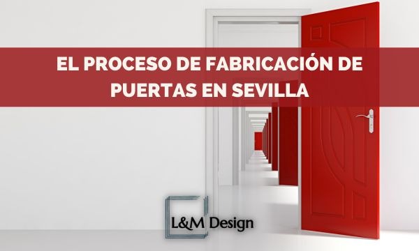 El proceso de fabricación de puertas en Sevilla