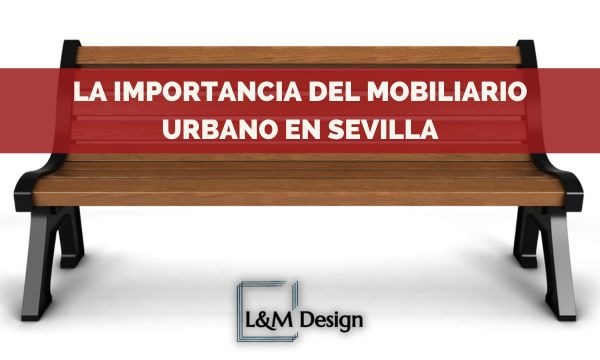 La importancia del mobiliario urbano en Sevilla